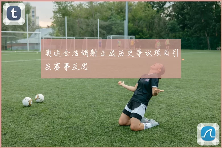 奥运会活鸽射击成历史争议项目引发赛事反思