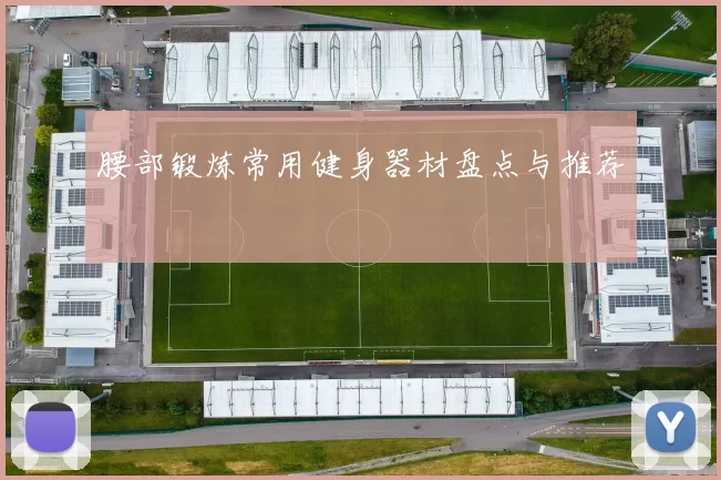 腰部锻炼常用健身器材盘点与推荐