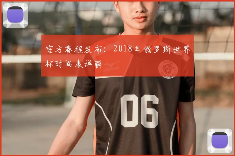 官方赛程发布:2018年俄罗斯世界杯时间表详解