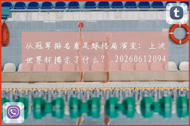 从冠军排名看足球格局演变：上次世界杯揭示了什么？_20260612094817