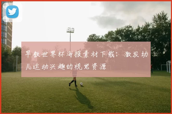 早教世界杯海报素材下载：激发幼儿运动兴趣的视觉资源