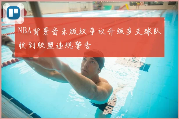 NBA背景音乐版权争议升级多支球队收到联盟违规警告