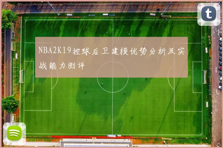 NBA2K19控球后卫建模优势分析及实战能力测评