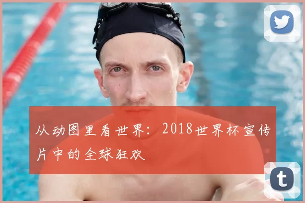 从动图里看世界：2018世界杯宣传片中的全球狂欢