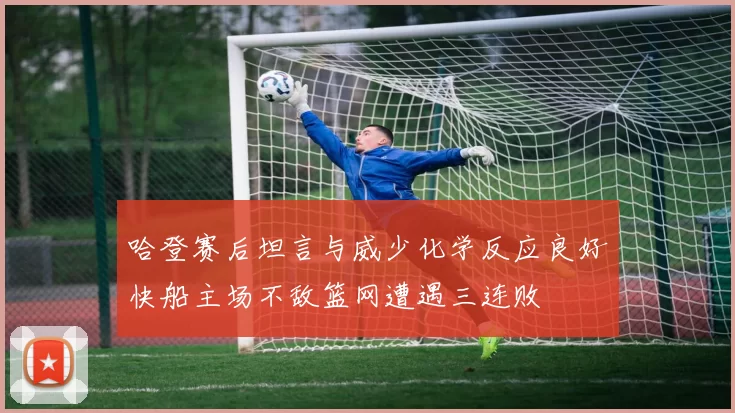 哈登赛后坦言与威少化学反应良好快船主场不敌篮网遭遇三连败