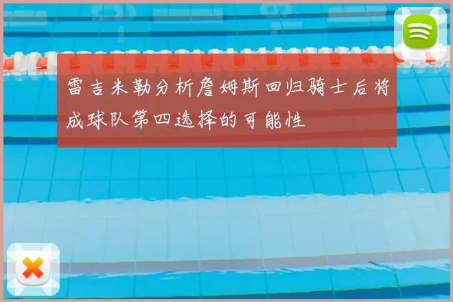 雷吉米勒分析詹姆斯回归骑士后将成球队第四选择的可能性