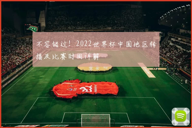 不容错过!2022世界杯中国地区转播及比赛时间详解