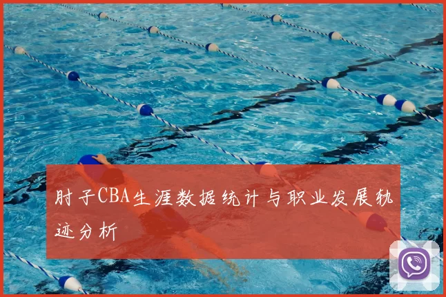 肘子CBA生涯数据统计与职业发展轨迹分析