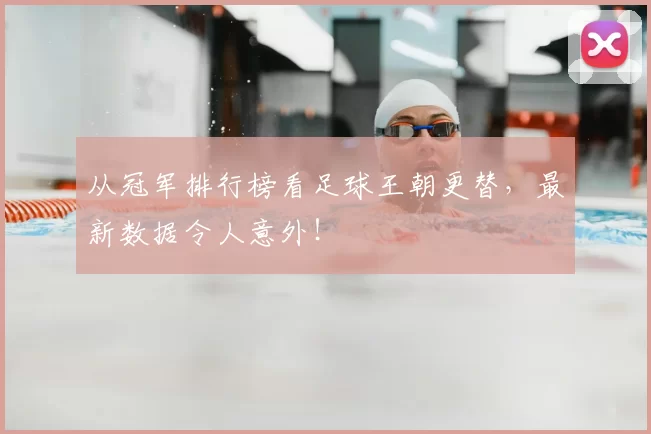 从冠军排行榜看足球王朝更替，最新数据令人意外！